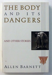 The Body and Its Dangers (Allen Barnett)