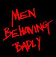 Men Behaving Badly