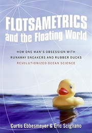 Flotsametrics and the Floating World: How One Mans Obsession With Runaway Sneakers and Rubber Ducks (Curtis Ebbesmeyer)