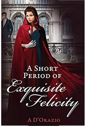 A Short Period of Exquisite Felicity (Amy D'Orazio)