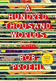 A Hundred Thousand Worlds (Bob Proehl)