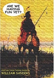 Are We Having Fun Yet? --American Indian Fantasy Stories (William Sanders)