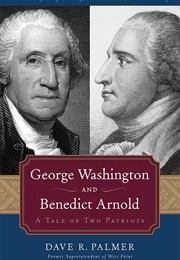George Washington and Benedict Arnold: A Tale of Two Patriots (Dave R. Palmer)