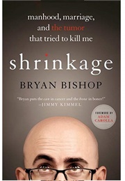 Shrinkage: Manhood, Marriage, and the Tumor That Tried to Kill Me (Bryan Bishop)