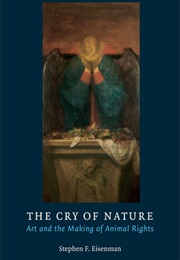 The Cry of Nature: Art and the Making of Animal Rights (Stephen F. Eisenman)