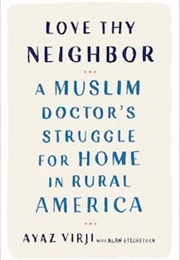 Love Thy Neighbor: A Muslim Doctor&#39;s Struggle for Home in Rural America (Ayaz Virji)