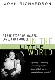 In the Little World: A True Story of Dwarfs, Love, and Trouble (John H. Richardson)