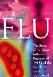 Flu: The Story of the Great Influenza Pandemic of 1918 and the Search for the Virus That Caused It (Gina Kolata)