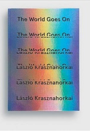 The World Goes on (László Krasznahorkai)