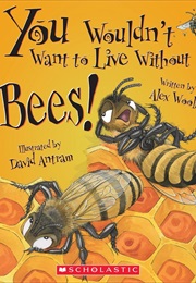 You Wouldn't Want to Live Without Bees! (Alex Woolf)