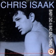 Baby Did a Bad Bad Thing - Chris Isaak