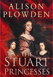 The Stuart Princesses (Alison Plowden)