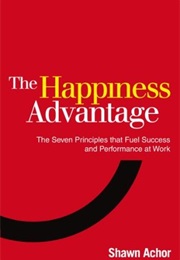 The Happiness Advantage: The Seven Principles of Positive Psychology That Fuel Success And... (Shawn Achor)