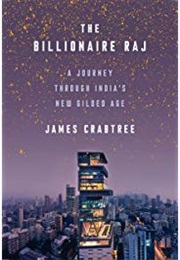 The Billionaire Raj: A Journey Through India&#39;s New Gilded Age (James Crabtree)