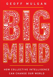 Big Mind: How Collective Intelligence Can Change Our World (Geoff Mulgan)