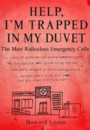 Help, I'm Trapped in My Duvet: The Most Ridiculous Emergency Calls (Howard Lester)