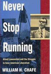 Never Stop Running: Allard Lowenstein and American Liberal Activism (William H. Chafe)