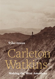 Carleton Watkins: Making the West American (Tyler Green)