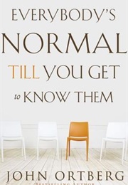 Everybody&#39;s Normal Till You Get to Know Them (John Ortberg)
