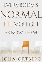Everybody's Normal Till You Get to Know Them (John Ortberg)