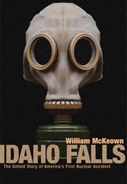 Idaho Falls: The Untold Story of America's First Nuclear Accident (William McKeown)