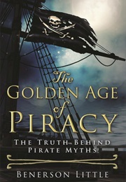 The Golden Age of Piracy: The Truth Behind Pirate Myths (Benerson Little)