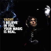 Yacht - I Believe in You, Your Magic Is Real