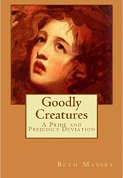 Goodly Creatures: A Pride and Prejudice Deviation (Beth Massey)
