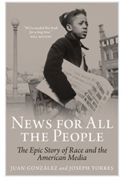 News for All the People: The Epic Story of Race and the American Media (Juan González and Joseph Torres)