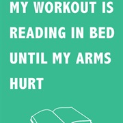 When You Complain About Your Arms Being Sore, People Assume You've Been Working Out. but You Know Th