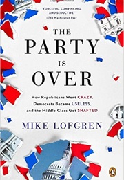 The Party Is Over: Republicans Went Crazy, Democrats Became Useless & the Middle Class Got Shafted (Mike Lofgren)