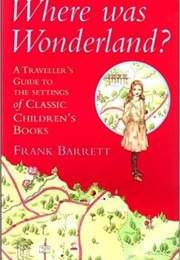 Where Was Wonderland?: A Traveller's Guide to the Settings of Classic Children's Books (Frank Barrett)