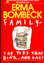 Family...The Ties That Bind...And Gag! (Erma Bombeck)