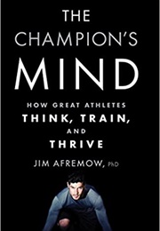 The Champion's Mind: How Great Athletes Think, Train, and Thrive (Jim Afremow)