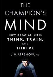 The Champion&#39;s Mind: How Great Athletes Think, Train, and Thrive (Jim Afremow)