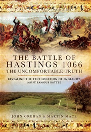 The Battle of Hastings 1066: The Uncomfortable Truth (John Grehan and Martin Mace)