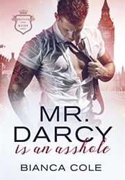 Mr Darcy Is an Asshole: Billionaire Hate/Love Romance (British and Rude Book 1) (Bianca Cole)