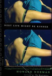 Next Life Might Be Kinder (Howard Norman)