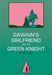 Gawain's Girlfriend and the Green Knight (Polly Guo)