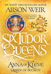 Six Tudor Queens: Anna of Kleve- Queen of Secrets (Alison Weir)