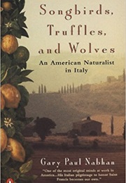 Songbirds, Truffles, and Wolves: An American Naturalist in Italy (Gary Paul Nabhan)