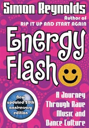Energy Flash: A Journey Through Rave Music and Dance Culture (Simon Reynolds)