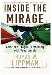 Inside the Mirage: America&#39;s Fragile Partnership With Saudi Arabia (Thomas Lippman)