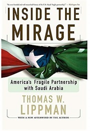 Inside the Mirage: America's Fragile Partnership With Saudi Arabia (Thomas Lippman)