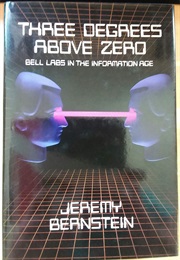 Three Degrees Above Zero: Bell Laboratories in the Information Age (Jeremy Bernstein)