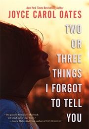 Two or Three Things I Forget to Tell You (Joyce Carol Oates)