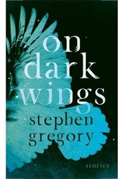 On Dark Wings: Stories (Stephen Gregory)