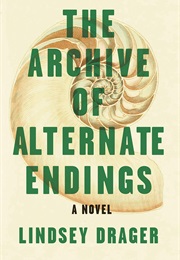 The Archive of Alternate Endings (Lindsey Drager)