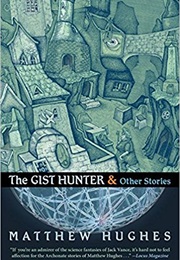 The Gist Hunter and Other Stories (Matthew Hughes)