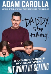 Daddy, Stop Talking! and Other Things My Kids Want but Won't Be Getting (Adam Carolla)